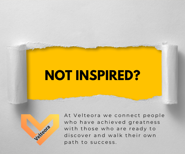 Bold yellow torn paper banner revealing the question NOT INSPIRED with Velteora logo and tagline At Velteora we connect people who have achieved greatness with those who are ready to discover and walk their own path to success